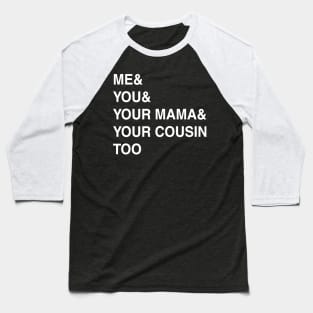 ME YOU YOUR MAMA TOO Baseball T-Shirt